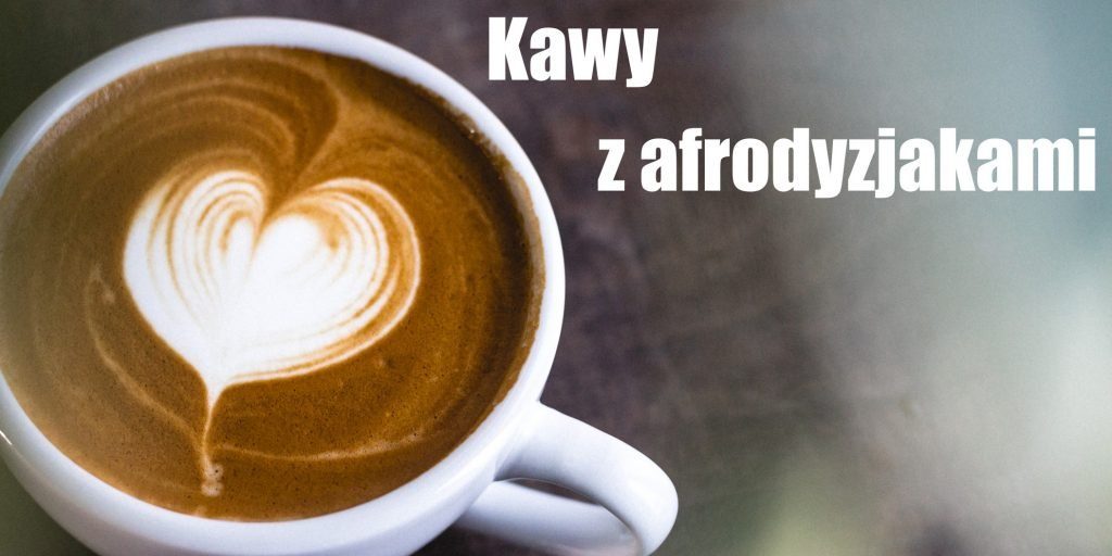 kawy z afrodyzjakami