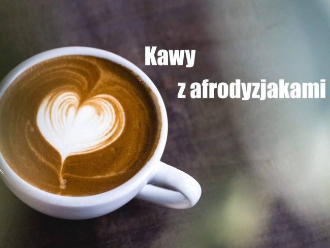 kawy z afrodyzjakami